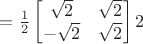 $=\frac{1}{2}\begin{bmatrix}
\sqrt{2} &  \sqrt{2} \\
-\sqrt{2} &  \sqrt{2}
\end{bmatrix} 2$
