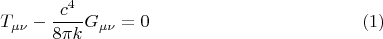 $$
T_{\mu \nu} - \frac{c^4}{8 \pi k} G_{\mu \nu} = 0 \eqno{(1)}
$$