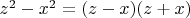 $z^2  - x^2  = (z - x)(z + x)$