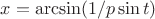 $x = \arcsin(1/p\sin{t})$