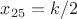$x_{25}=k/2$