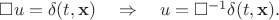 $\square u=\delta(t,\mathbf{x})\quad\Rightarrow\quad u=\square^{-1}\delta(t,\mathbf{x}).$ $\square u=\delta(t,\mathbf{x})\quad\Rightarrow\quad u=\square^{-1}\delta(t,\mathbf{x}).$