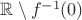 $\mathbb{R} \setminus f^{-1}(0)$
