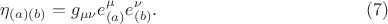 $$
\eta_{(a) (b)} = g_{\mu \nu} e^{\mu}_{(a)} e^{\nu}_{(b)}. \eqno(7)
$$