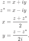 $$\begin{align}
z&=x+iy\\
z^*&=x-iy\\
x&=\frac{z+z^*}{2}\\
y&=\frac{z-z^*}{2i}.
\end{align}$$