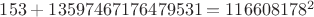 $153+13597467176479531=116608178^2$ $153+13597467176479531=116608178^2$