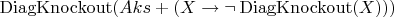 $\operatorname{DiagKnockout}( Aks + (X \to \neg \operatorname{DiagKnockout}(X)) )$