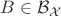 $B\in\mathcal{B}_{\mathcal{X}}$
