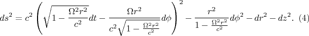 $$ds^2=c^2\left(\sqrt{1-\frac{\Omega^2r^2}{c^2}}dt-\frac{\Omega r^2}{c^2\sqrt{1-\frac{\Omega^2r^2}{c^2}}}d\phi\right)^2-\frac{r^2}{1-\frac{\Omega^2r^2}{c^2}}d\phi^2-dr^2-dz^2.\eqno{(4)}$$