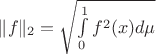 $\|f\|_2=\sqrt{\int\limits_0^1f^2(x)d\mu}$