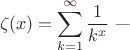 $$\zeta(x)=\sum_{k=1}^{\infty}\frac 1{k^x}\text{ ---}$$