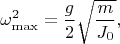 $$\omega _{\max }^2=\frac g2\sqrt \frac {m}{J_0},$$