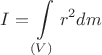 $$I=\int\limits_{(V)} {r^2dm}$$