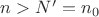 $n>N'=n_0$