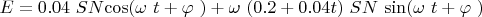 $E=0.04 \ S N { \cos(\omega\ t+\varphi\ )}+\omega\ (0.2+0.04 t) \ S N \ { \sin(\omega\ t+\varphi\ )}$