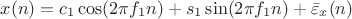 $$
\begin{align*} x(n) = c_1 \cos(2\pi f_1 n) + s_1 \sin(2\pi f_1 n)  + \bar \varepsilon_x(n)
\end{align*}
$$
