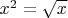 $x^2 = \sqrt{x}$