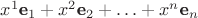 $x^1\textbf e_{1}+ x^2\textbf e_{2}+ \ldots+x^n\textbf e_{n}$ $x^1\textbf e_{1}+ x^2\textbf e_{2}+ \ldots+x^n\textbf e_{n}$
