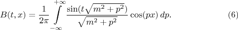 $$
B(t, x) = \frac{1}{2\pi} \int\limits_{-\infty}^{+\infty} \frac{\sin (t \sqrt{m^2 + p^2})}{\sqrt{m^2 + p^2}} \cos (p x) \, dp. \eqno(6)
$$