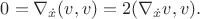 $0=\nabla_{\dot x}(v,v)=2(\nabla_{\dot x}v,v).$