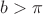 $b>\pi$