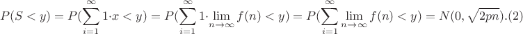 $$P(S<y)=P(\sum_{i=1}^{\infty}1 \cdot x<y)=P(\sum_{i=1}^{\infty}1 \cdot \lim_{n \to  \infty}{f(n)}<y) = P(\sum_{i=1}^{\infty} \lim_{n \to \infty} {f(n)} <y)=N(0,\sqrt{2pn}).(2)$$