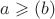 $a\geqslant(b)$ $a\geqslant(b)$
