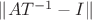 $\lVert AT^{-1} - I \rVert$