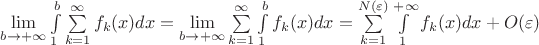 $\lim\limits_{b \to +\infty} \int\limits_{1}^{b} \sum\limits_{k=1}^{\infty}f_k(x) dx = \lim\limits_{b \to +\infty} \sum\limits_{k=1}^{\infty}\int\limits_{1}^{b} f_k(x)dx = \sum\limits_{k=1}^{N(\varepsilon)}\int\limits_{1}^{+\infty} f_k(x)dx + O(\varepsilon)$