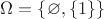 $\Omega=\{\varnothing, \{1\}\}$