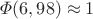 $\varPhi(6,98)\approx 1$