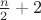 $\frac{n}{2}+2$ $\frac{n}{2}+2$