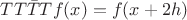 $TT\bar{T}Tf(x)=f(x+2h)$