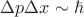 $\Delta p\Delta x\sim\hbar$