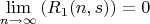 $$
\lim_{n\to \infty}\left(R_1(n,s)\right)=0
$$