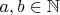 $a, b \in \mathbb{N}$