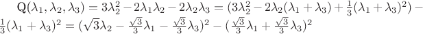 \\Q(\lambda_{1},\lambda_{2},\lambda_{3})=3\lambda_{2}^{2}-2\lambda_{1}\lambda_{2}-2\lambda_{2}\lambda_{3}=(3\lambda_{2}^{2}-2\lambda_{2}(\lambda_{1}+\lambda_{3})+\frac{1}{3}(\lambda_{1}+\lambda_{3})^{2})-\frac{1}{3}(\lambda_{1}+\lambda_{3})^{2}=(\sqrt{3}\lambda_{2}-\frac{\sqrt{3}}{3}\lambda_{1}-\frac{\sqrt{3}}{3}\lambda_{3})^{2}-(\frac{\sqrt{3}}{3}\lambda_{1}+\frac{\sqrt{3}}{3}\lambda_{3})^{2}