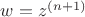 $w=z^{(n+1)}$