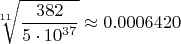 $\sqrt[11]{\dfrac{382}
{5\cdot10^{37}}}\approx0.0006420$