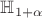 $\mathbb{H}_{1+\alpha}$
