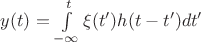 $ y(t) = \int\limits_{-\infty}^t \xi(t')h(t-t')dt'$