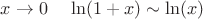 $x \to 0 \;\;\;\; \ln(1+x) \sim \ln(x)$