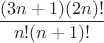 $$\frac{(3 n+1) (2 n)!}{n!  (n+1)!}$$