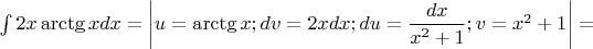 $\int 2x\arctg x dx=\left|u=\arctg x; dv=2xdx;du=\dfrac{dx}{x^2+1};v=x^2+1\right|=$