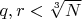 $q, r < \sqrt[3]{N}$