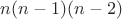 $n(n-1)(n-2)$