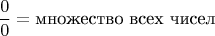 $$
\frac{0}{0} = \text{множество всех чисел}
$$