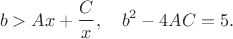 $$b>Ax+\frac{C}{x}, \quad b^2-4AC=5.$$