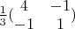 $ \frac 1 3 (\begin{matrix} 4 & -1  \\ -1 & 1 \end{matrix})$