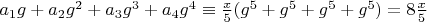 $a_1 g+a_2 g^2+a_3 g^3+a_4 g^4 \equiv \frac{x}{5} (g^5+g^5+g^5+g^5)=8 \frac{x}{5}$